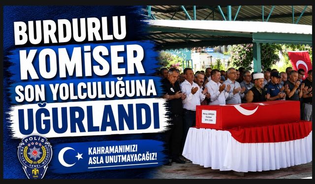 BURDURLU KOMİSER SON YOLCULUĞUNA UĞURLANDI