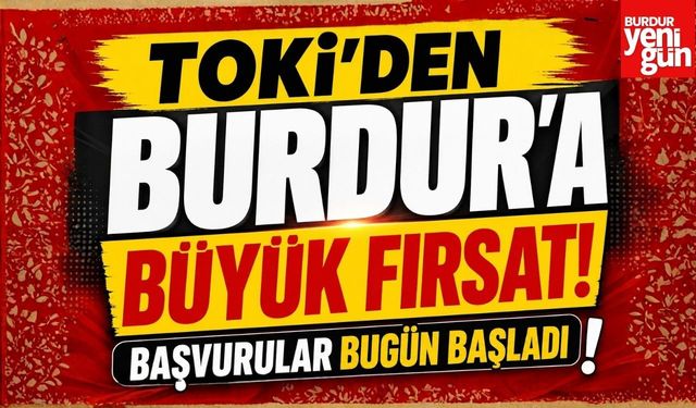 TOKİ’den Burdur’a Büyük Fırsat! Başvurular Bugün Başladı