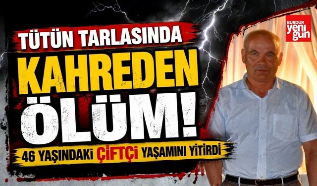Tütün Tarlasında Kahreden Ölüm! 46 Yaşındaki Çiftçi Yaşamını Yitirdi