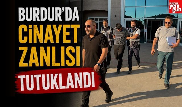 Burdur’daki Cinayet Zanlısı Tutuklandı! Cezaevine Gönderildi