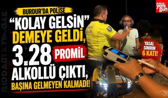 Burdur'da Polise "Kolay Gelsin" Demeye Geldi, 3.28 Promil Alkollü Çıktı