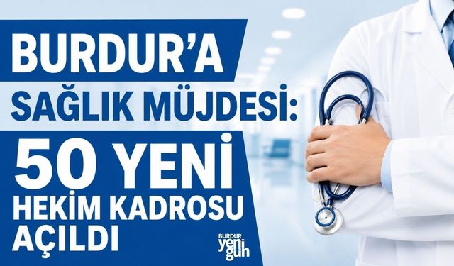 Burdur'a Sağlık Müjdesi: 50 Yeni Hekim Kadrosu Açıldı