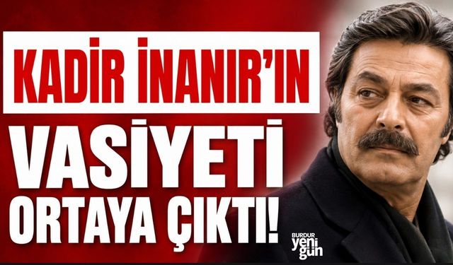 Kadir İnanır'ın vasiyeti ortaya çıktı!
