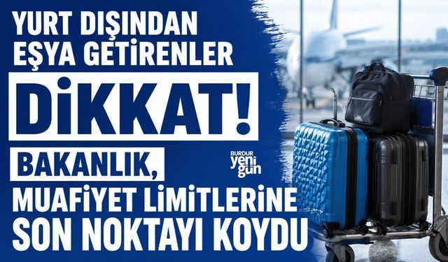 Yurt dışından eşya getirenler dikkat! Bakanlık, muafiyet limitlerine son noktayı koydu