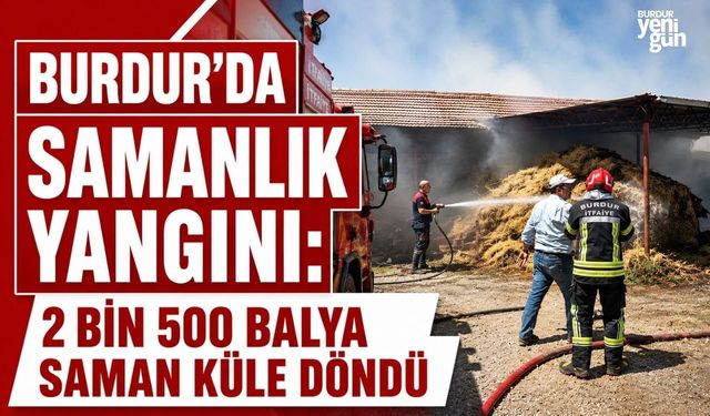 Burdur'da Samanlık Yangını: 2 Bin 500 Balya Saman Küle Döndü