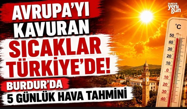 Avrupa'yı kavuran sıcaklar Türkiye'de! Burdur'da 5 Günlük Hava Tahmini