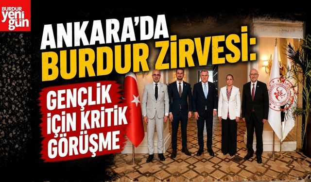 Ankara’da Burdur Zirvesi: Gençlik İçin Kritik Görüşme