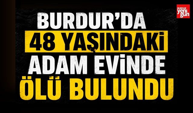 Burdur'da 48 Yaşındaki Adam Evinde Ölü Bulundu