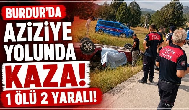 Burdur'da Aziziye Yolunda Kaza: 1 Ölü 2 Yaralı!