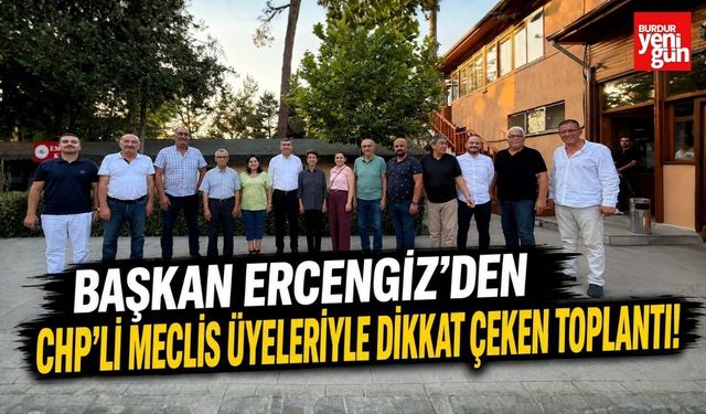 Başkan Ercengiz'den CHP'li Meclis Üyeleriyle Dikkat Çeken Toplantı!