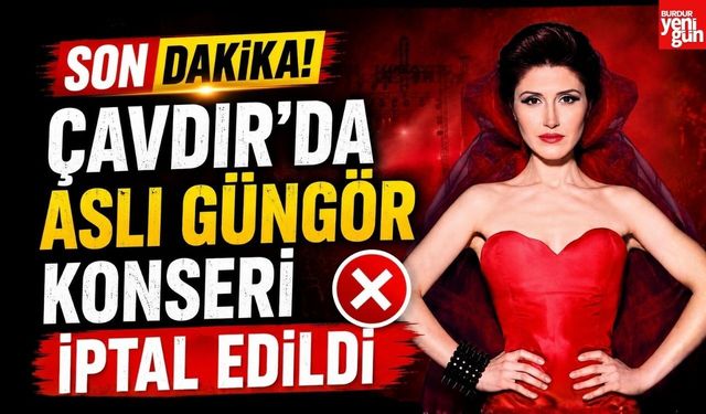 Son Dakika! Çavdır'da Aslı Güngör Konseri İptal Edildi