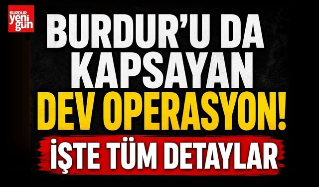 Burdur'u da Kapsayan Dev Operasyon! İşte Tüm Detaylar