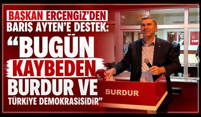 BAŞKAN ERCENGİZ’DEN BARIŞ AYTEN’E DESTEK: "BUGÜN KAYBEDEN BURDUR VE TÜRKİYE DEMOKRASİSİDİR"