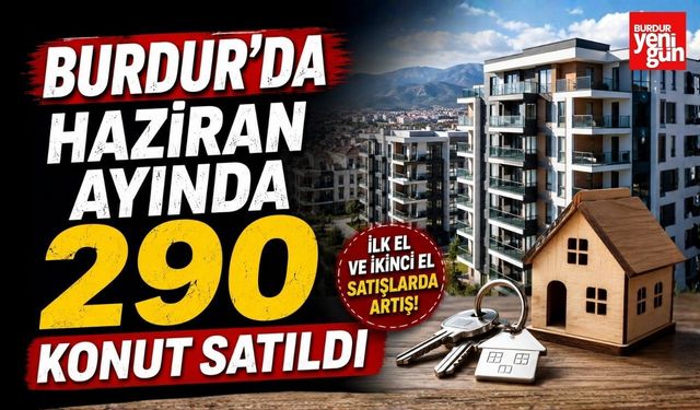 Burdur'da Haziran Ayında 290 Konut Satıldı