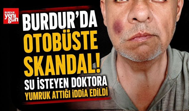 Burdur'da Otobüste Skandal! Su İsteyen Doktora Yumruk Attığı İddia Edildi