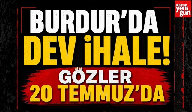 Burdur'da Dev İhale! Gözler 20 Temmuz'da
