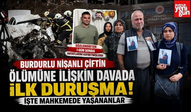 Burdurlu Nişanlı Çiftin Ölümüne İlişkin Davada İlk Duruşma! İşte Mahkemede Yaşananlar