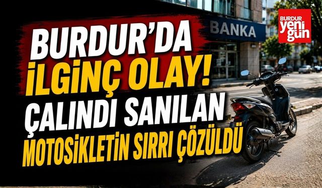 Burdur'da İlginç Olay! Çalındı Sanılan Motosikletin Sırrı Çözüldü