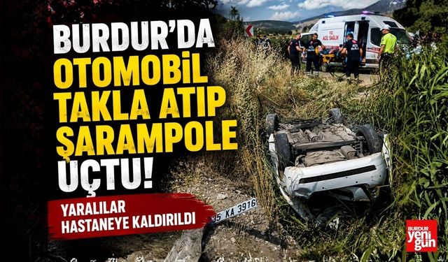 Burdur'da Otomobil Takla Atıp Şarampole Uçtu! Yaralılar Hastaneye Kaldırıldı