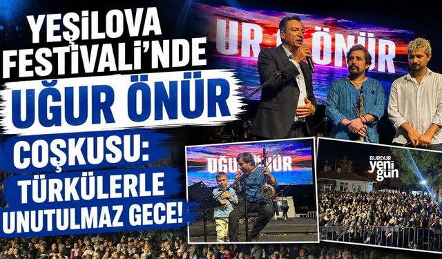 Yeşilova Festivali'nde Uğur Önür Coşkusu: Türkülerle Unutulmaz Gece