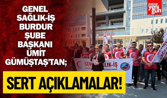 Genel Sağlık-İş Burdur Şube Başkanı Ümit Gümüştaş'tan sert açıklamalar!