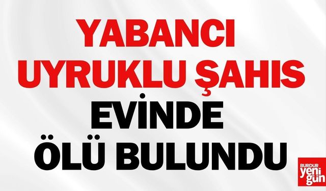 Yabancı Uyruklu Şahıs Evinde Ölü Bulundu