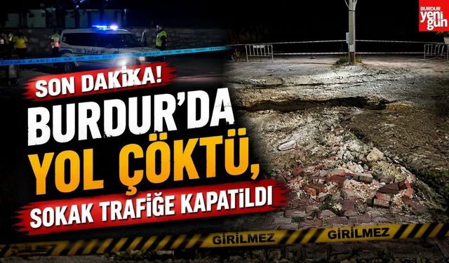 Burdur’da Yol Çöktü, Sokak Trafiğe Kapatıldı
