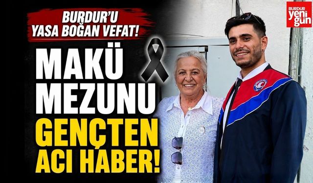 Burdur'u Yasa Boğan Vefat! MAKÜ Mezunu Gençten Acı Haber!