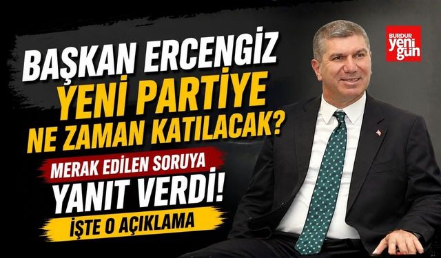 Başkan Ercengiz Yeni Partiye Ne Zaman Katılacak? Merak Edilen Soruya Yanıt Verdi