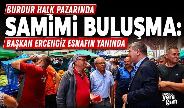 Burdur Halk Pazarında Samimi Buluşma: Başkan Ercengiz Esnafın Yanında