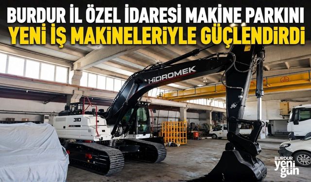 Burdur İl Özel İdaresi Makine Parkını Yeni İş Makineleriyle Güçlendirdi