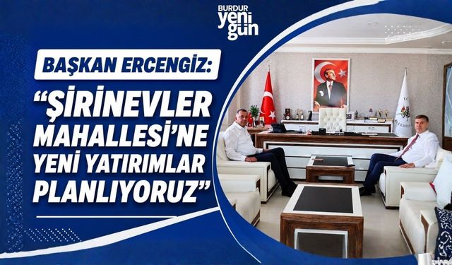 Başkan Ercengiz: "Şirinevler Mahallesi'ne Yeni Yatırımlar Planlıyoruz"
