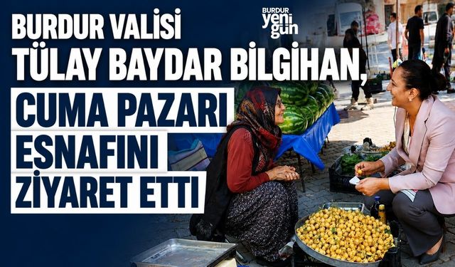 Burdur Valisi Tülay Baydar Bilgihan, Cuma Pazarı Esnafını Ziyaret Etti