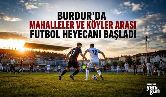 Burdur'da Mahalleler ve Köyler Arası Futbol Heyecanı Başladı