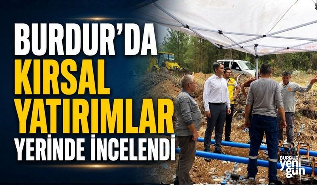 Burdur’da Kırsal Yatırımlar Yerinde İncelendi