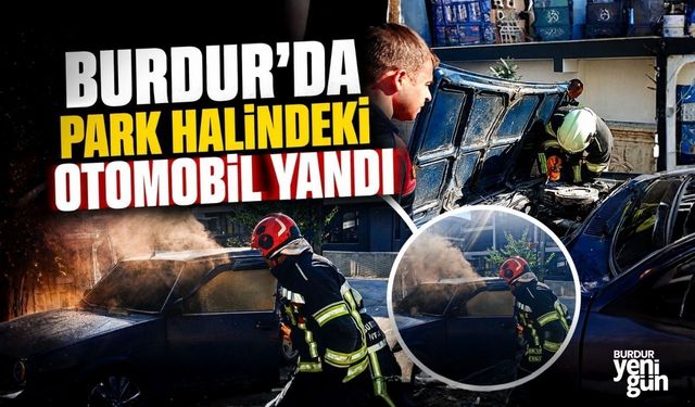 BURDUR'DA PARK HALİNDEKİ OTOMOBİL YANDI