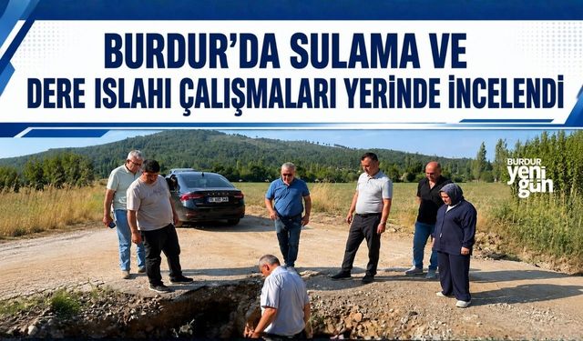 Burdur'da Sulama ve Dere Islahı Çalışmaları Yerinde İncelendi