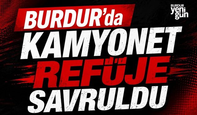 Burdur'da Kamyonet Refüje Savruldu