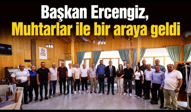 Başkan Ercengiz, Muhtarlar ile bir araya geldi