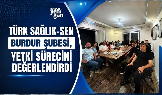 Türk Sağlık-Sen Burdur Şubesi, Yetki Sürecini Değerlendirdi