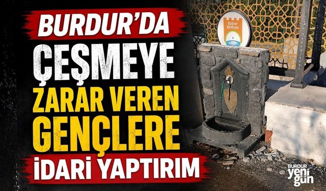 Burdur'da çeşmeye zarar veren gençlere idari yaptırım