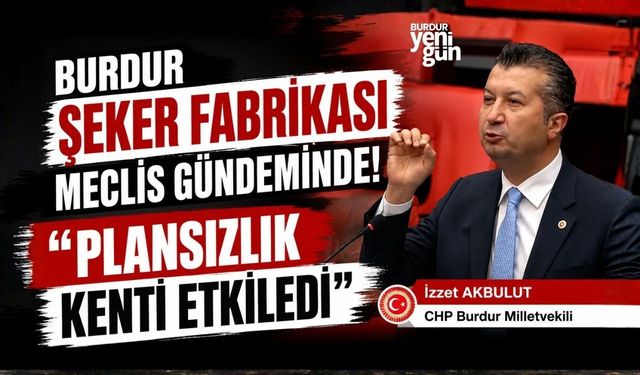Burdur Şeker Fabrikası Meclis Gündeminde! "Plansızlık Kenti Etkiledi"