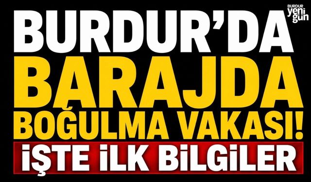 Burdur’da Barajda Boğulma Vakası! İşte İlk Bilgiler
