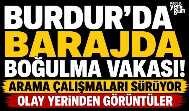 Burdur'da Barajda Boğulma Vakası! Arama çalışmaları sürüyor olay yerinden görüntüler