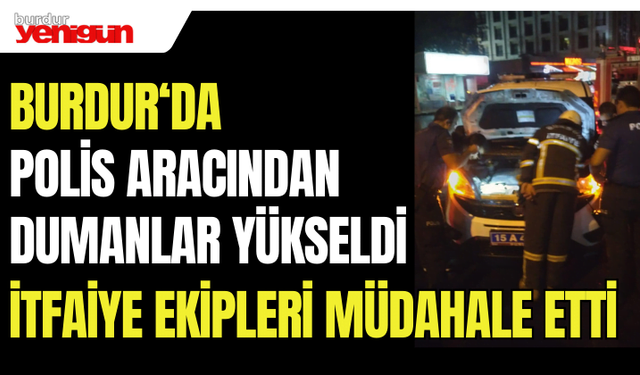 Burdur'da Polis Aracından Dumanlar Yükseldi