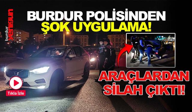 BURDUR POLİSİNDEN ŞOK UYGULAMA!