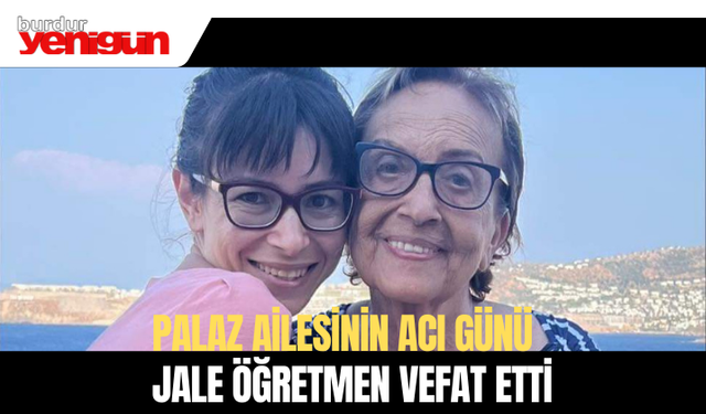 Palaz ailesinin acı günü; Jale Öğretmen vefat etti