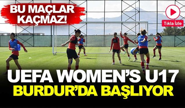 UEFA WOMEN’S U17 BURDUR'DA BAŞLIYOR