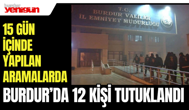 Burdur'da 12 Kişi Tutuklanarak Cezaevine Gönderildi