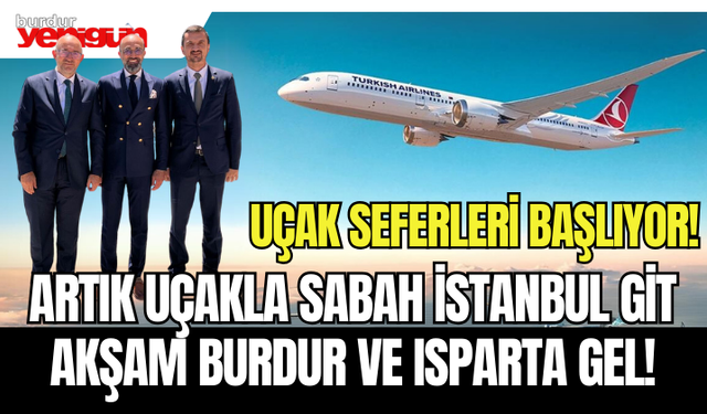 'Artık uçakla Sabah İstanbul'a Git, Akşam Burdur ve Isparta'ya Gel...'